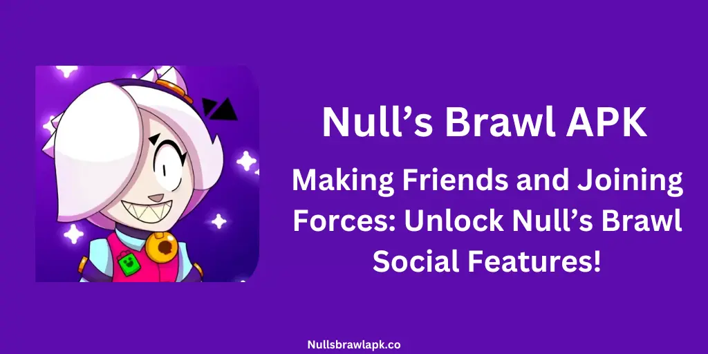 Making Friends and Joining Forces: Unlock Null’s Brawl Social Features!